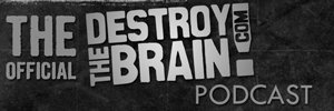 The DESTROY THE BRAIN Podcast
